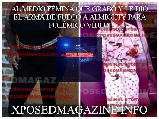 AL MEDIO FÉMINA QUE GRABÓ Y LE DIÓ EL ARMA DE FUEGO A ALMIGHTY PARA POLÉMICO VÍDEO