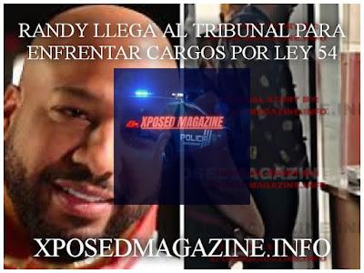 RANDY LLEGA AL TRIBUNAL PARA ENFRENTAR CARGOS POR LEY 54