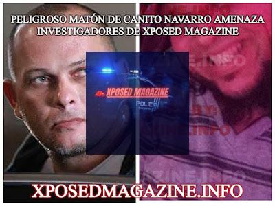 PELIGROSO MATÓN DE CANITO NAVARRO AMENAZA INVESTIGADORES DE XPOSED MAGAZINE