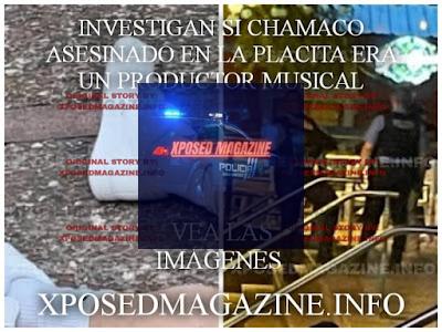 INVESTIGAN SI CHAMACO ASESINADO EN LA PLACITA ERA UN PRODUCTOR MUSICAL