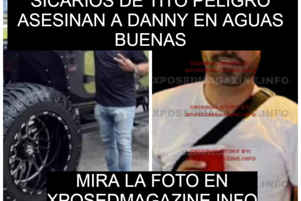 SICARIOS DE TITO PELIGRO ASESINAN A DANNY EN AGUAS BUENAS