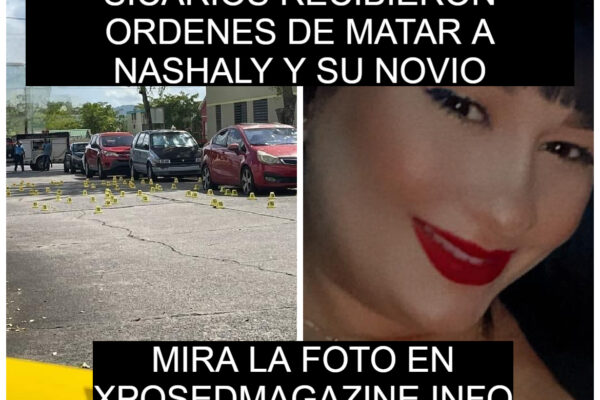 SICARIOS RECIBIERON ORDENES DE MATAR A NASHALY Y SU NOVIO