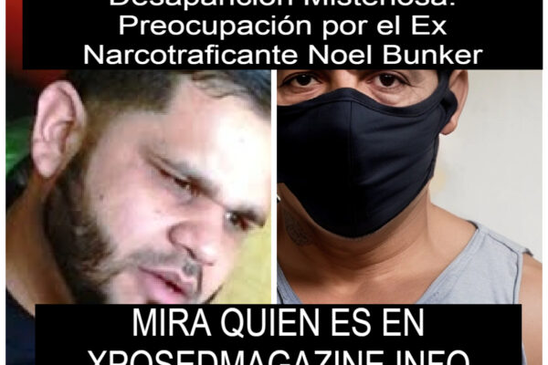 Desaparición Misteriosa: Preocupación por el Ex Narcotraficante Noel Bunker