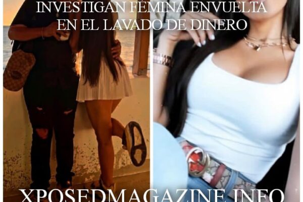 INVESTIGAN FEMINA ENVUELTA EN EL LAVADO DE DINERO