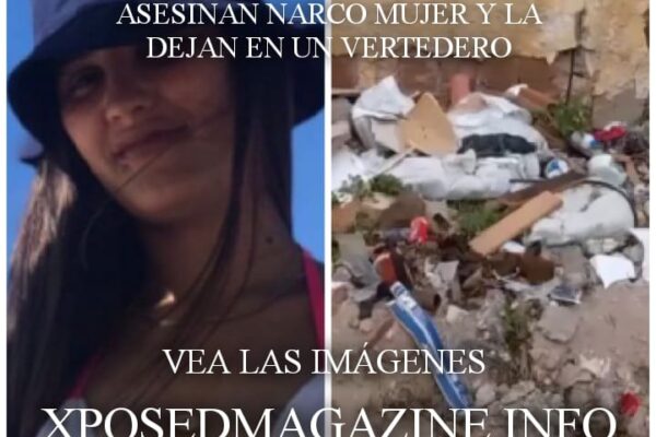 ASESINAN NARCO MUJER Y LA DEJAN EN UN VERTEDERO