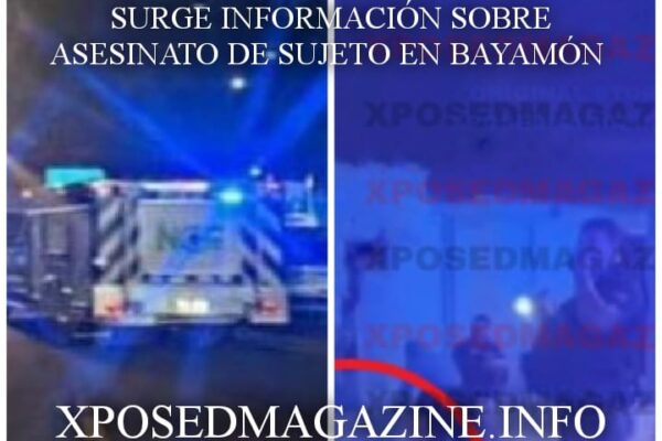 SURGE INFORMACION SOBRE ASESINATO DE SUJETO EN BAYAMON
