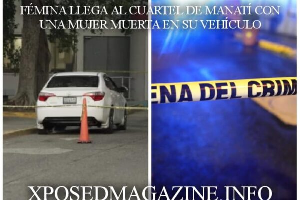 FÉMINA LLEGA AL CUARTEL DE MANATÍ CON UNA MUJER MUERTA EN SU VEHÍCULO