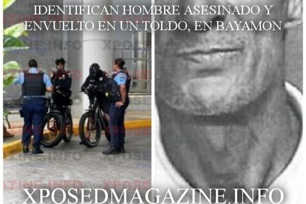 IDENTIFICAN HOMBRE ASESINADO Y ENVUELTO EN UN TOLDO, EN BAYAMON