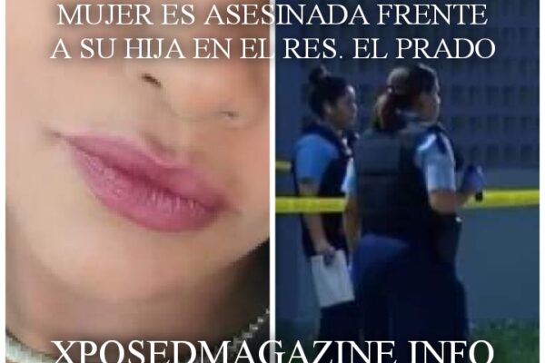 MUJER ES ASESINADA FRENTE A SU HIJA EN EL RES. EL PRADO