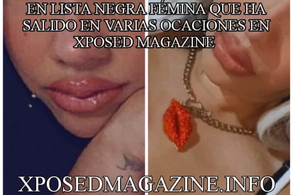 EN LISTA NEGRA FÉMINA QUE HA SALIDO EN VARIAS OCACIONES EN XPOSED MAGAZINE