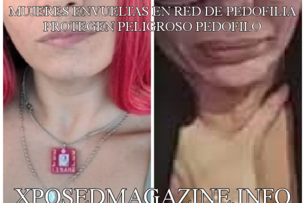 MUJERES ENVUELTAS EN RED DE PEDOFILIA PROTEGEN PELIGROSO PEDOFILO