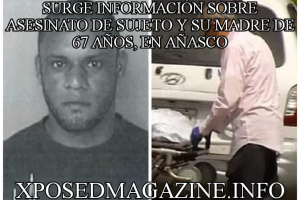 SURGE INFORMACIÓN SOBRE ASESINATO DE SUJETO Y SU MADRE DE 67 AÑOS, EN AÑASCO