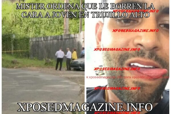 MISTER ORDENA QUE LE BORREN LA CARA A JOVEN EN TRUJILLO ALTO
