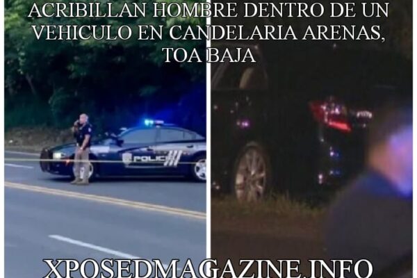 ACRIBILLAN HOMBRE DENTRO DE UN VEHICULO EN CANDELARIA ARENAS, TOA BAJA