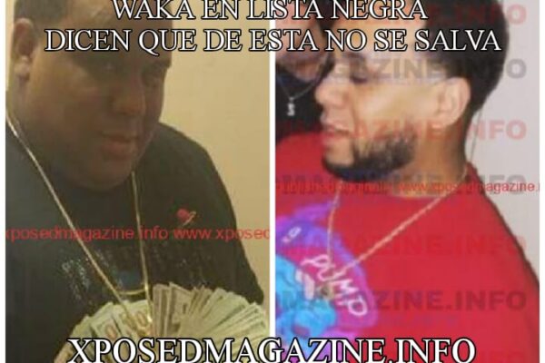 WAKA EN LISTA NEGRA DICEN QUE DE ESTA NO SE SALVA