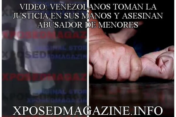 VIDEO: VENEZOLANOS TOMAN LA JUSTICIA EN SUS MANOS Y ASESINAN ABUSADOR DE MENORES