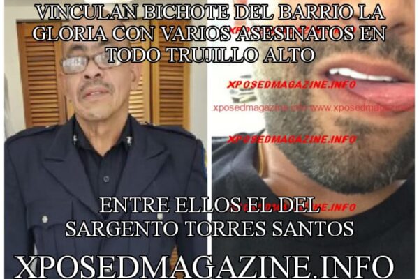 VINCULAN BICHOTE DEL BARRIO LA GLORIA CON VARIOS ASESINATOS EN TODO TRUJILLO ALTO, ENTRE ELLOS EL DEL SARGENTO TORRES SANTOS