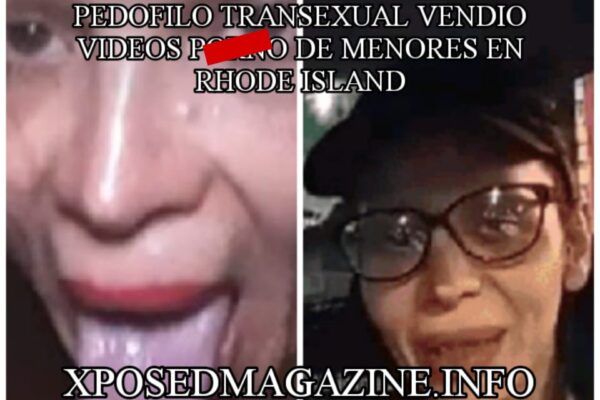 PEDOFILO TRANSEXUAL VENDIO VIDEOS PORNO DE MENORES EN RHODE ISLAND