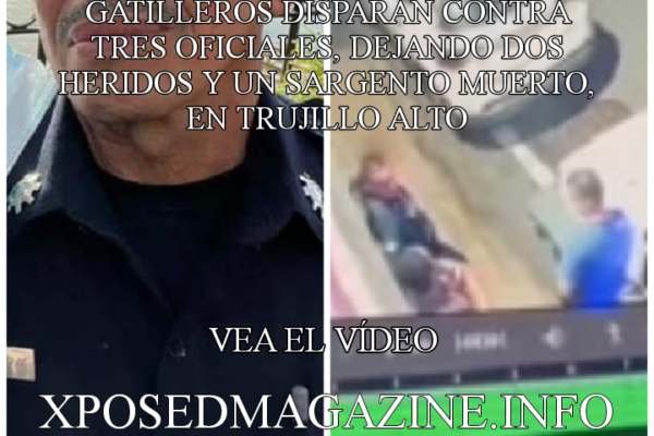 GATILLEROS DISPARAN CONTRA TRES OFICIALES, DEJANDO DOS HERIDOS Y UN SARGENTO MUERTO, EN TRUJILLO ALTO