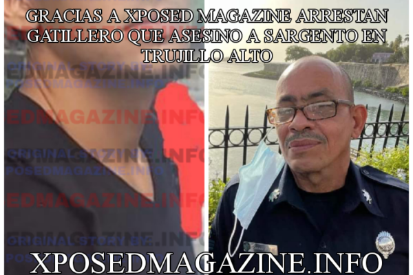GRACIAS A XPOSED MAGAZINE ARRESTAN GATILLERO QUE ASESINO A SARGENTO EN TRUJILLO ALTO