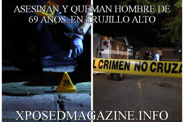 ASESINAN Y QUEMAN HOMBRE DE 69 AÑOS, EN TRUJILLO ALTO