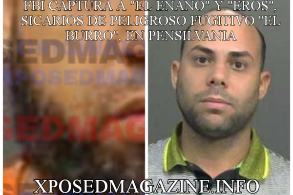 FBI CAPTURA A “EL ENANO” Y “EROS”, SICARIOS DE PELIGROSO FUGITIVO “EL BURRO”, EN PENSILVANIA