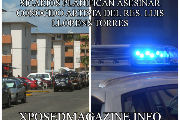 SICARIOS PLANIFICAN ASESINAR CONOCIDO ARTISTA DEL RES. LUIS LLORENS TORRES