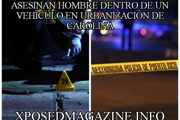 ASESINAN HOMBRE DENTRO DE UN VEHICULO EN URBANIZACIÓN DE CAROLINA
