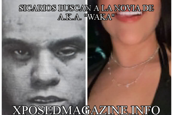 SICARIOS BUSCAN A LA NOVIA DE A.K.A. “WAKA”