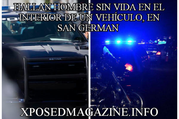 HALLAN HOMBRE SIN VIDA EN EL INTERIOR DE UN VEHÍCULO, EN SAN GERMAN