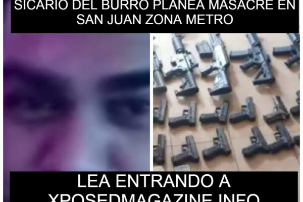 SICARIO DEL BURRO PLANEA MASACRE EN SAN JUA ZONA METRO