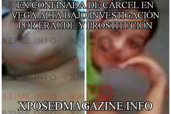 EX CONFINADA DE CÁRCEL EN VEGA ALTA BAJO INVESTIGACIÓN POR FRAUDE Y PROSTITUCIÓN