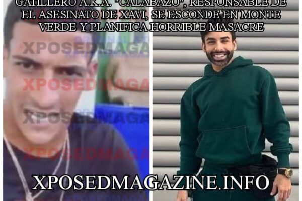 GATILLERO A.K.A. “CALABAZO”, RESPONSABLE DE EL ASESINATO DE XAVI, SE ESCONDE EN MONTE VERDE Y PLANIFICA HORRIBLE MASACRE