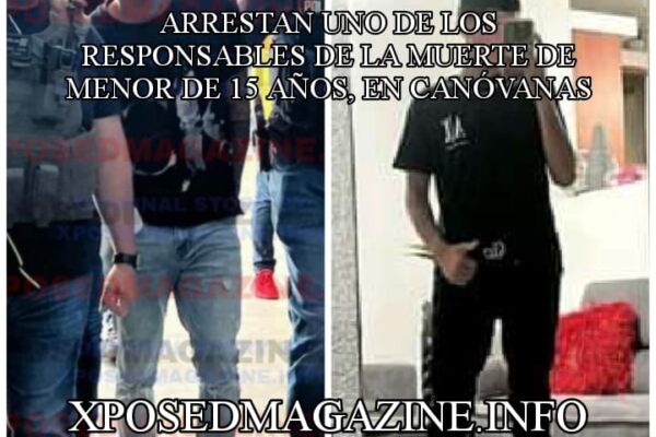 ARRESTAN UNO DE LOS RESPONSABLES DE LA MUERTE DE MENOR DE 15 AÑOS, EN CANÓVANAS