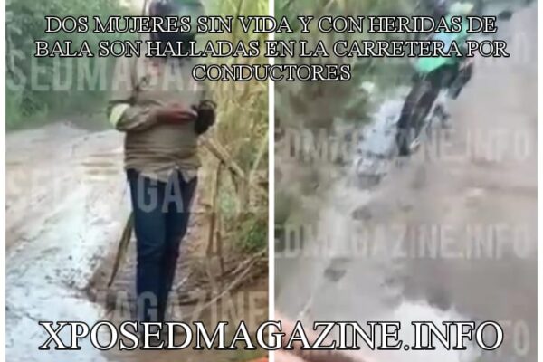 DOS MUJERES SIN VIDA Y CON HERIDAS DE BALA SON HALLADAS EN LA CARRETERA POR CONDUCTORES
