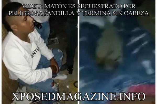 VIDEO: MATÓN ES SECUESTRADO POR PELIGROSA PANDILLA Y TERMINA SIN CABEZA