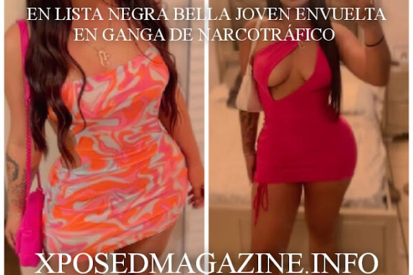 EN LISTA NEGRA BELLA JOVEN ENVUELTA EN GANGA DE NARCOTRÁFICO