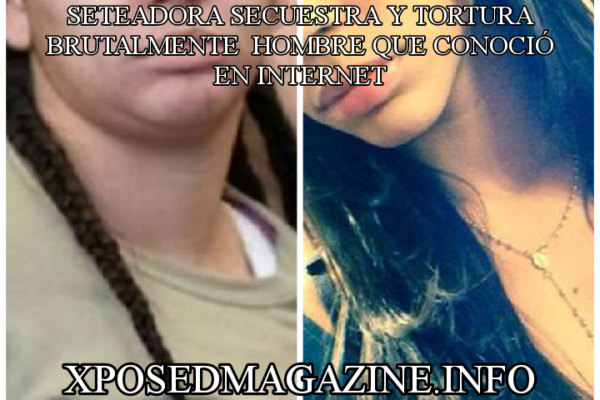 SETEADORA SECUESTRA Y TORTURA BRUTALMENTE  HOMBRE QUE CONOCIÓ EN INTERNET