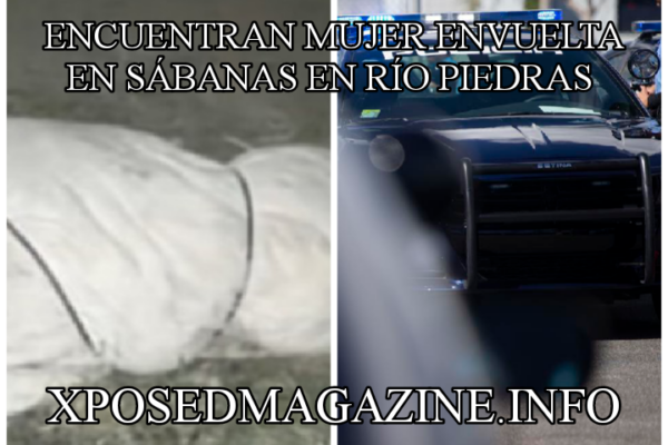 ENCUENTRAN MUJER ENVUELTA EN SÁBANAS EN RÍO PIEDRAS