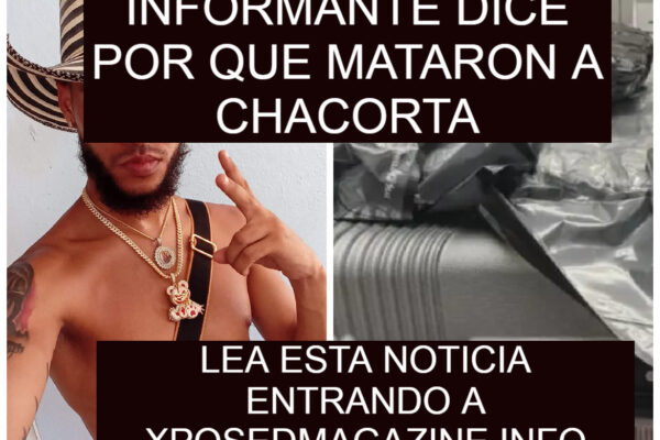 INFORMANTE DICE POR QUE MATARON A CHACORTA