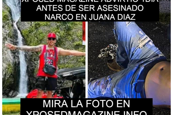 XPOSED MAGAZINE ADVIRTIO 1DIA ANTES DE SER ASESINADO NARCO EN JUANA DIAZ