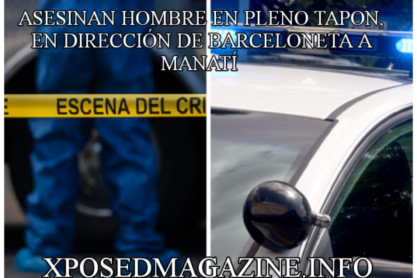ASESINAN HOMBRE EN PLENO TAPON, EN DIRECCIÓN DE BARCELONETA A MANATÍ