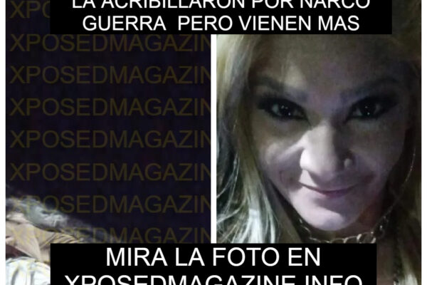 LA ACRIBILLARON POR NARCO GUERRA PERO VIENEN MAS