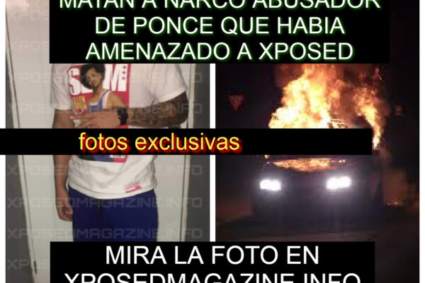 MATAN A NARCO ABUSADOR DE PONCE QUE HABIA AMENAZADO A XPOSED