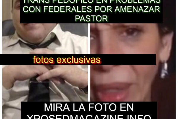 TRANSPEDOFILO EN PROBLEMAS CON FEDERALES POR AMENAZAR PASTOR