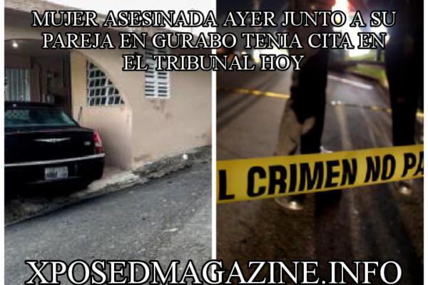 MUJER ASESINADA AYER JUNTO A SU PAREJA EN GURABO TENIA CITA EN EL TRIBUNAL HOY