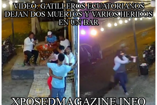 VIDEO: GATILLEROS ECUATORIANOS DEJAN DOS MUERTOS Y VARIOS HERIDOS EN UN BAR