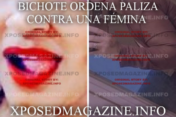 BICHOTE ORDENA PALIZA CONTRA UNA FÉMINA