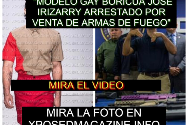 “MODELO GAY BORICUA JOSÉ IRIZARRY ARRESTADO POR VENTA DE ARMAS DE FUEGO”