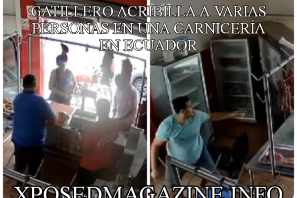GATILLERO ACRIBILLA A VARIAS PERSONAS EN UNA CARNICERÍA EN ECUADOR